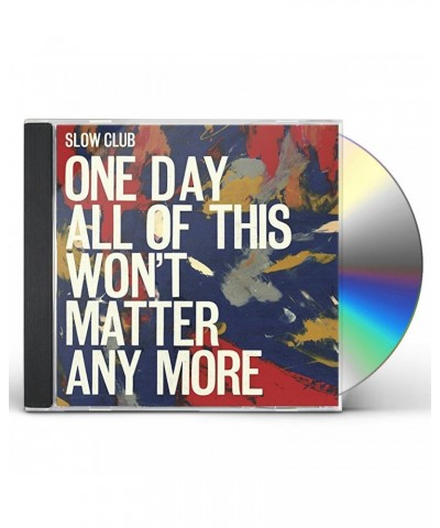 Slow Club ONE DAY ALL OF THIS WONT MATTER ANY MORE CD $7.74 CD